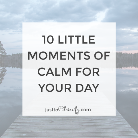 10 Little Moments of Calm For Your Day - Just to Claireify